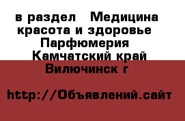  в раздел : Медицина, красота и здоровье » Парфюмерия . Камчатский край,Вилючинск г.